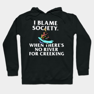 I Blame Society When There's No River For Creeking Hoodie